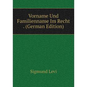 

Книга Vorname Und Familienname Im Recht. (German Edition). Sigmund Levi