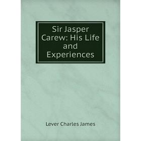

Книга Sir Jasper Carew: His Life and Experiences. Lever Charles James