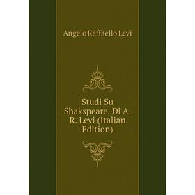 

Книга Studi Su Shakspeare, Di A.R. Levi (Italian Edition). Angelo Raffaello Levi