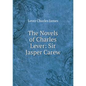 

Книга The Novels of Charles Lever: Sir Jasper Carew. Lever Charles James