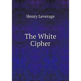

Книга The White Cipher. Henry Leverage