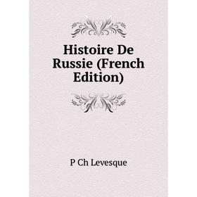 

Книга Histoire De Russie (French Edition). P Ch Levesque