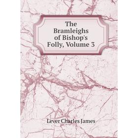 

Книга The Bramleighs of Bishop's Folly. Volume 3. Lever Charles James