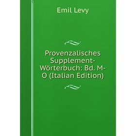 

Книга Provenzalisches Supplement-Wörterbuch: Bd. M-O (Italian Edition). Emil Levy