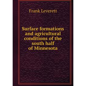 

Книга Surface formations and agricultural conditions of the south half of Minnesota. Frank Leverett