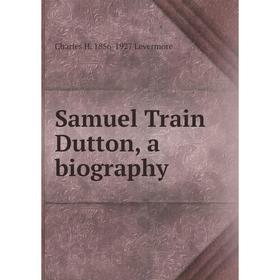 

Книга Samuel Train Dutton, a biography. Charles H. 1856-1927 Levermore