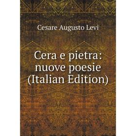 

Книга Cera e pietra: nuove poesie (Italian Edition). Cesare Augusto Levi