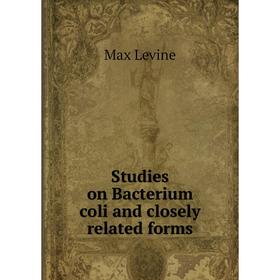 

Книга Studies on Bacterium coli and closely related forms. Max Levine