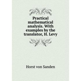 

Книга Practical mathematical analysis. With examples by the translator, H. Levy. Horst von Sanden