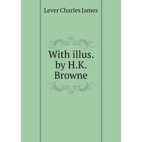 

Книга With illus. by H.K. Browne. Lever Charles James