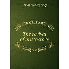 

Книга The revival of aristocracy. Oscar Ludwig Levy