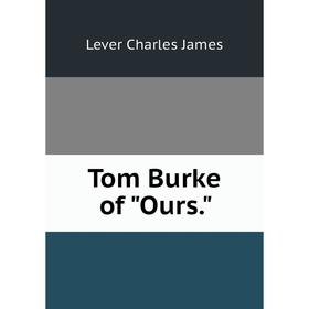 

Книга Tom Burke of Ours. Lever Charles James