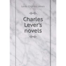 

Книга Charles Lever's novels. Lever Charles James