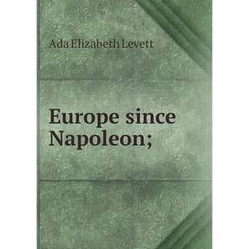 

Книга Europe since Napoleon;. Ada Elizabeth Levett