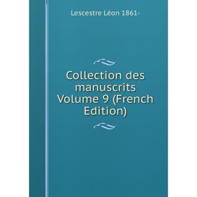 

Книга Collection des manuscrits. Volume 9 (French Edition). Lescestre Léon 1861-