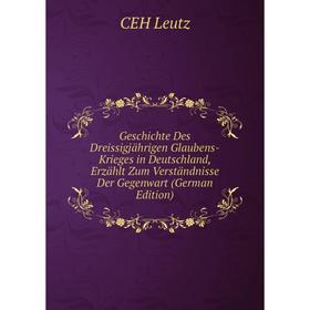 

Книга Geschichte Des Dreissigjährigen Glaubens-Krieges in Deutschland, Erzählt Zum Verständnisse Der Gegenwart (German Edition). CEH Leutz