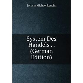 

Книга System Des Handels.. (German Edition). Johann Michael Leuchs