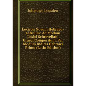 

Книга Lexicon Novum Hebraeo-Latinum: Ad Modum Lexici Schreveliani Graeci Compositum, Per Modum Indicis Hebraici Primo