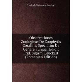 

Книга Observationes Zoologicas De Zoophytis Coralliis, Speciatim De Genere Fungia Edidit Frid Sigism Leuckart (Romanian Edition)