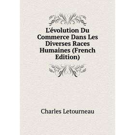 

Книга L'évolution Du Commerce Dans Les Diverses Races Humaines