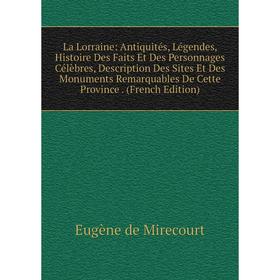 

Книга La Lorraine: Antiquités, Légendes, Histoire Des Faits Et Des Personnages Célèbres, Description Des Sites Et Des Monuments Remarquables De Cette