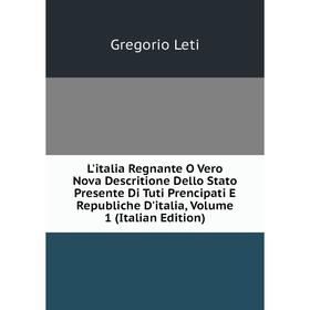 

Книга L'italia Regnante O Vero Nova Descritione Dello Stato Presente Di Tuti Prencipati E Republiche D'italia, Volume 1