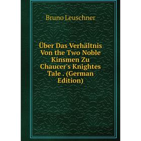 

Книга Über Das Verhältnis Von the Two Noble Kinsmen Zu Chaucer's Knightes Tale. (German Edition). Bruno Leuschner