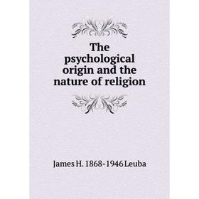 

Книга The psychological origin and the nature of religion. James H. 1868-1946 Leuba