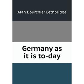 

Книга Germany as it is to-day. Alan Bourchier Lethbridge