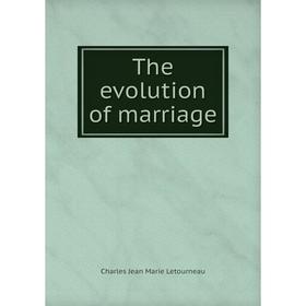 

Книга The evolution of marriage. Charles Jean Marie Letourneau