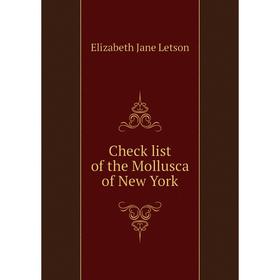 

Книга Check list of the Mollusca of New York. Elizabeth Jane Letson