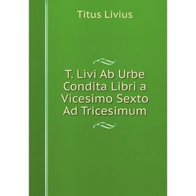 

Книга T. Livi Ab Urbe Condita Libri a Vicesimo Sexto Ad Tricesimum. Titus Livius, Avgustus Luchs
