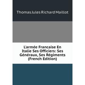 

Книга L'armée Francaise en Italie Ses Officiers: Ses Généraux, Ses Régiments