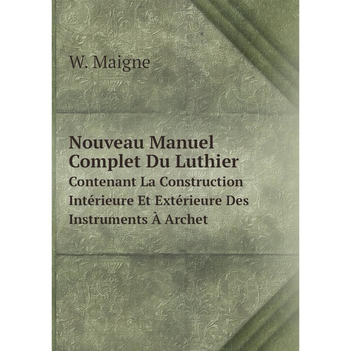 фото Книга nouveau manuel complet du luthiercontenant la construction intérieure et extérieure des instruments à archet nobel press