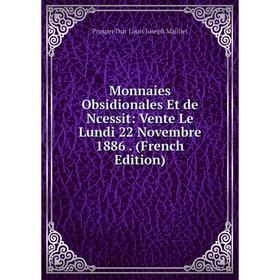 

Книга Monnaies Obsidionales Et de Ncessit: Vente Le Lundi 22 Novembre 1886