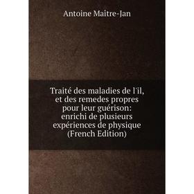 

Книга Traité des maladies de l'il, et des remedes propres pour leur guérison: enrichi de plusieurs expériences de physique (French Edition)