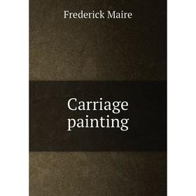 

Книга Carriage painting. Frederick Maire