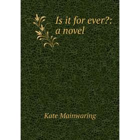 

Книга Is it for ever: a novel. Kate Mainwaring