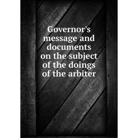 

Книга Governor's message and documents on the subject of the doings of the arbiter