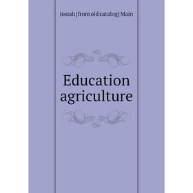 

Книга Education agriculture. Josiah [from old catalog] Main