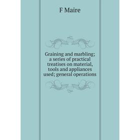 

Книга Graining and marbling; a series of practical treatises on material, tools and appliances used; general operations. F Maire