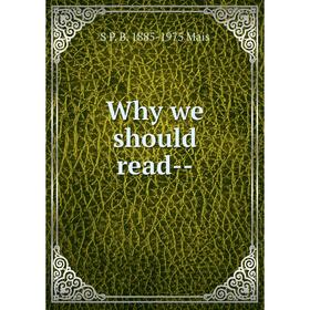 

Книга Why we should read--. S P. B. 1885-1975 Mais
