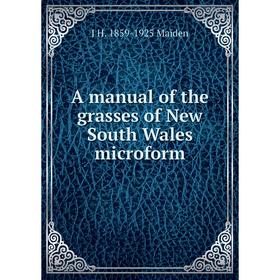 

Книга A manual of the grasses of New South Wales microform. J H. 1859-1925 Maiden