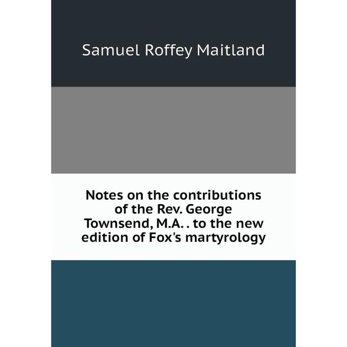 фото Книга notes on the contributions of the rev george townsend, ma to the new edition of fox's martyrology nobel press