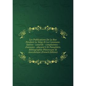 

Книга Les Publications De La Rue Pendant Le Siége Et La Commune Satires — canards — complaintes — chansons — placard S Et Pamphlets Bibliographie Pitt