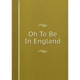 

Книга Oh To Be In England