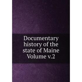 

Книга Documentary history of the state of Maine. Volume v.2