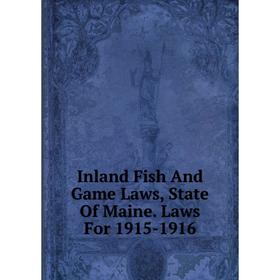 

Книга Inland Fish And Game Laws, State Of Maine. Laws For 1915-1916