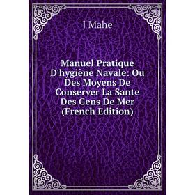 

Книга Manuel Pratique D'hygiène Navale: Ou Des Moyens De Conserver La Sante Des Gens De Mer