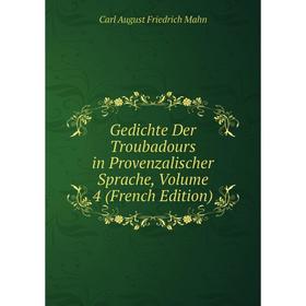 

Книга Gedichte Der Troubadours in Provenzalischer Sprache. Volume 4 (French Edition). Carl August Friedrich Mahn